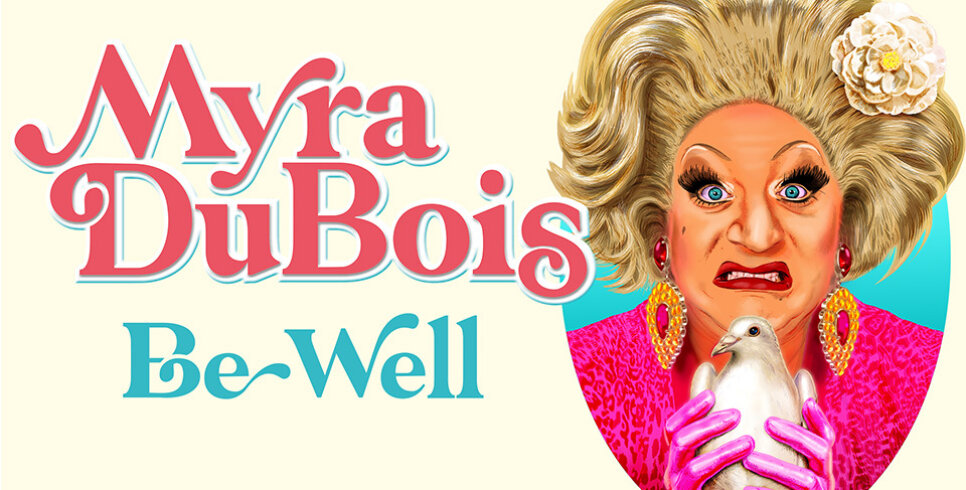 An cartoon illustration of Myra DuBois. She is wearing a voluminous blond wig with a flower in it, large gold earrings and a pink top. She is holding a white bird in her pink, gloved hands. She is pulling a grimaced face. On the left of the illustration are words which read: Myra DuBois, Be Well.